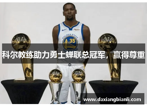 科尔教练助力勇士蝉联总冠军，赢得尊重